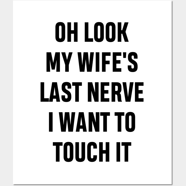 Oh Look My Wife's Last Nerve I Want To Touch It Funny Sarcastic Gift For Dad Husband Wall Art by norhan2000